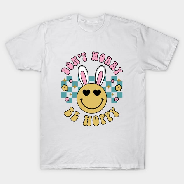Don't Worry Be Hoppy Easter Bunny Shirt T-Shirt by Maddalena's